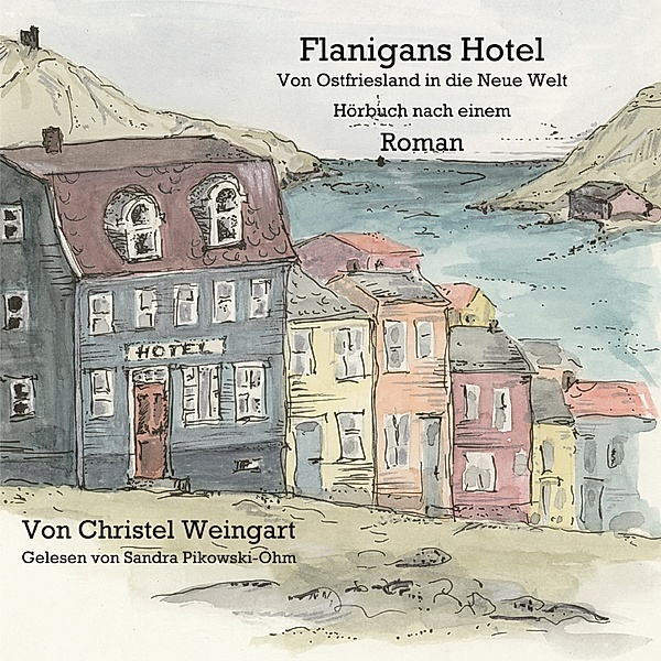 Flanigans Hotel Von Ostfriesland in die neue Welt, Christel Weingart