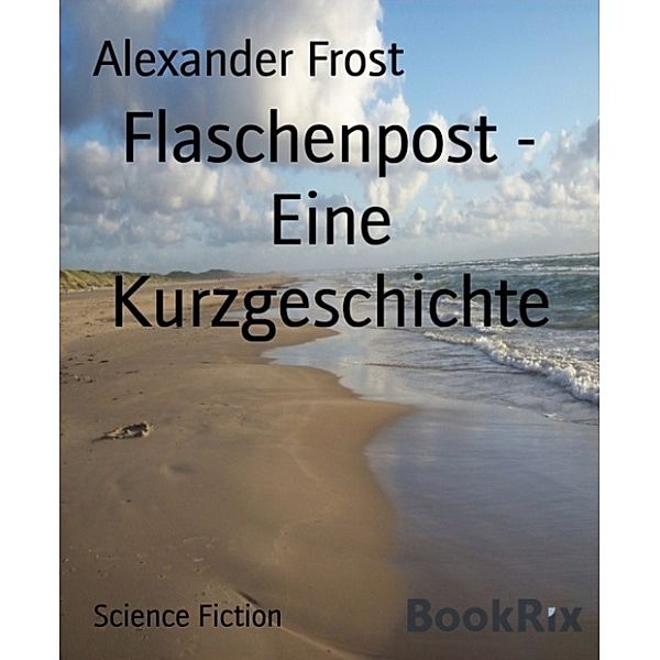 Flaschenpost - Eine Kurzgeschichte, Alexander Frost