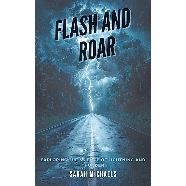 Flash and Roar: Exploring the Science of Lightning and Thunder, Sarah Michaels