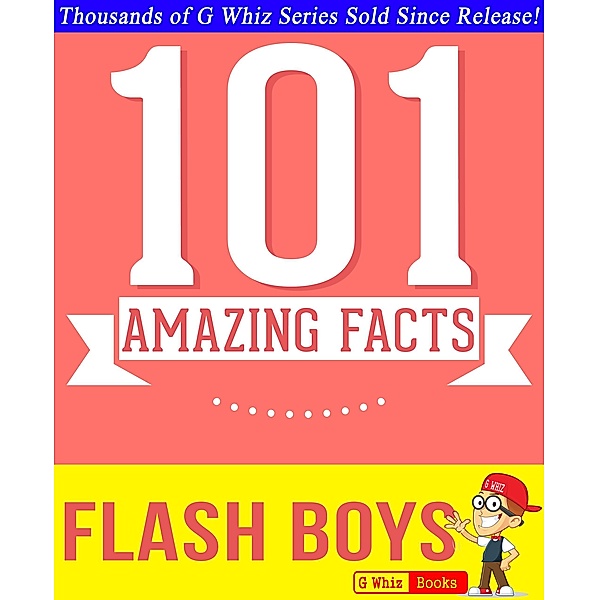 Flash Boys - 101 Amazing Facts You Didn't Know (GWhizBooks.com) / GWhizBooks.com, G. Whiz