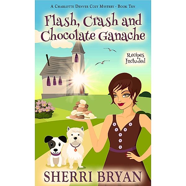 Flash, Crash and Chocolate Ganache (The Charlotte Denver Cozy Mysteries, #1) / The Charlotte Denver Cozy Mysteries, Sherri Bryan