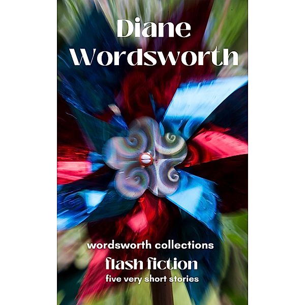 Flash Fiction: Five Very Short Stories (Wordsworth Collections, #1) / Wordsworth Collections, Diane Wordsworth