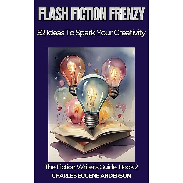 Flash Fiction Frenzy (The Fiction Writer's Guide, #2) / The Fiction Writer's Guide, Charles Eugene Anderson