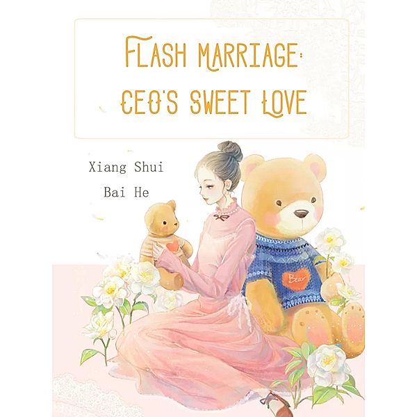 Flash Marriage: CEO's Sweet Love / Funstory, Xiang ShuiBaiHe
