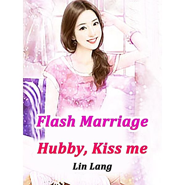 Flash Marriage: Hubby, Kiss me, Lin Lang