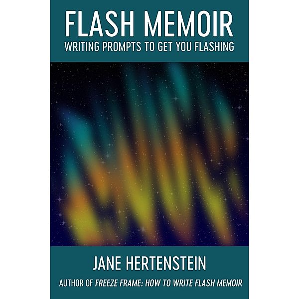 Flash Memoir: Writing Prompts to Get You Flashing, Jane Hertenstein