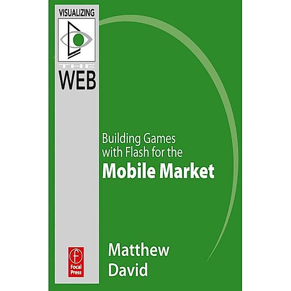 Flash Mobile: Building Games with Flash for the Mobile Market, Matthew David