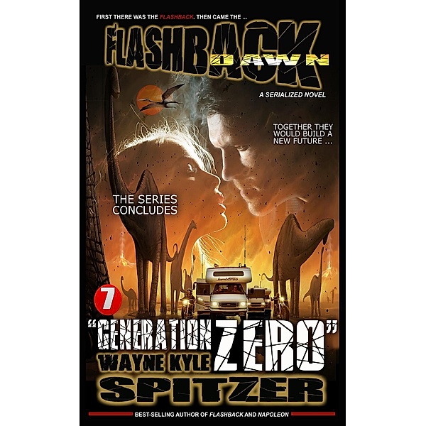 Flashback Dawn (A Serialized Novel), Part 7: Generation Zero (Flashback Dawn: A Serialized Novel, #7), Wayne Kyle Spitzer