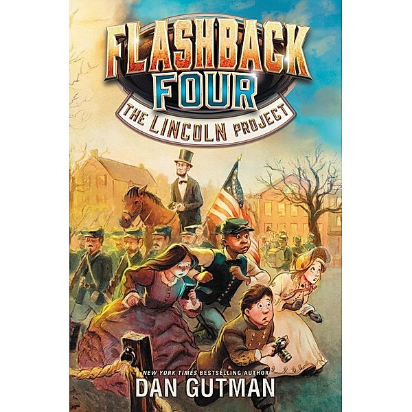 Flashback Four #1: The Lincoln Project / Flashback Four Bd.1, Dan Gutman