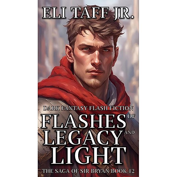 Flashes of Legacy and Light (The Saga of Sir Bryan, #12) / The Saga of Sir Bryan, Eli Taff