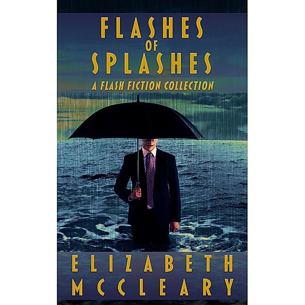Flashes of Splashes: A Flash Fiction Collection, Elizabeth McCleary