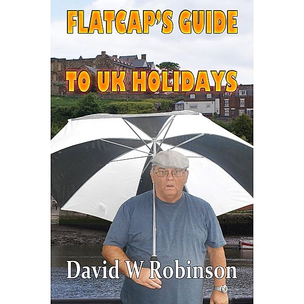 Flatcap's Guide to UK Holidays, David W Robinson