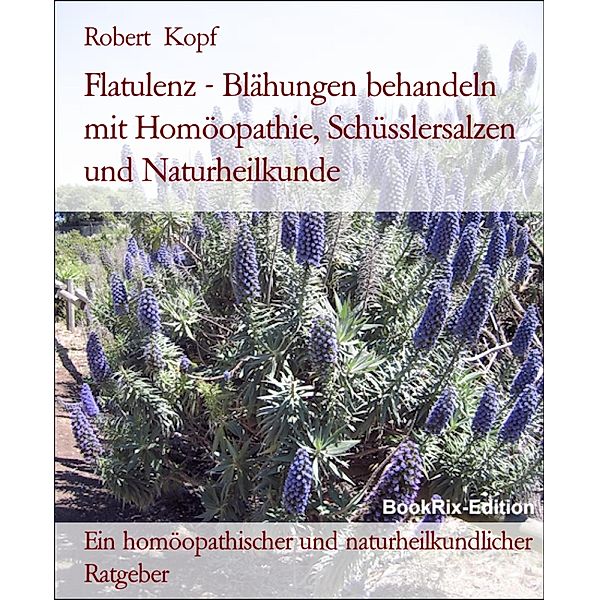 Flatulenz - Blähungen behandeln mit Homöopathie, Schüsslersalzen und Naturheilkunde, Robert Kopf