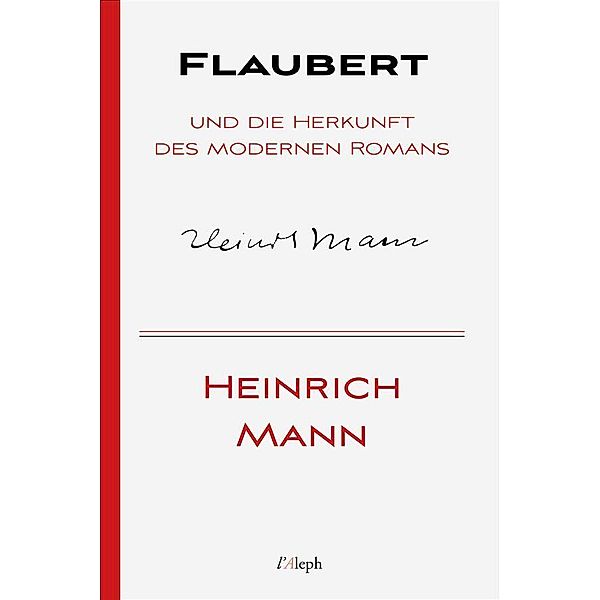 Flaubert und die Herkunft des modernen Romans / Heinrich Mann Bd.6, Heinrich Mann