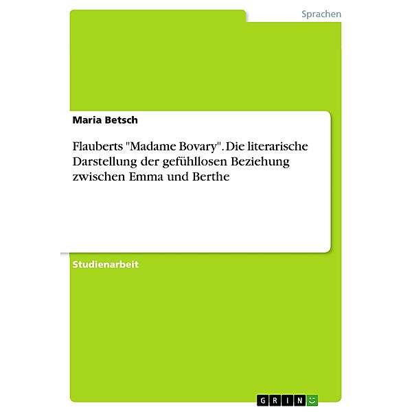Flauberts Madame Bovary. Die literarische Darstellung der gefühllosen Beziehung zwischen Emma und Berthe, Maria Betsch