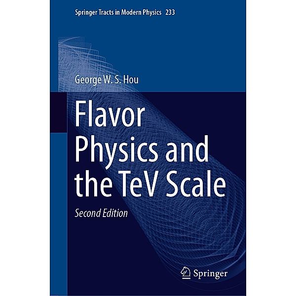 Flavor Physics and the TeV Scale / Springer Tracts in Modern Physics Bd.233, George W. S. Hou