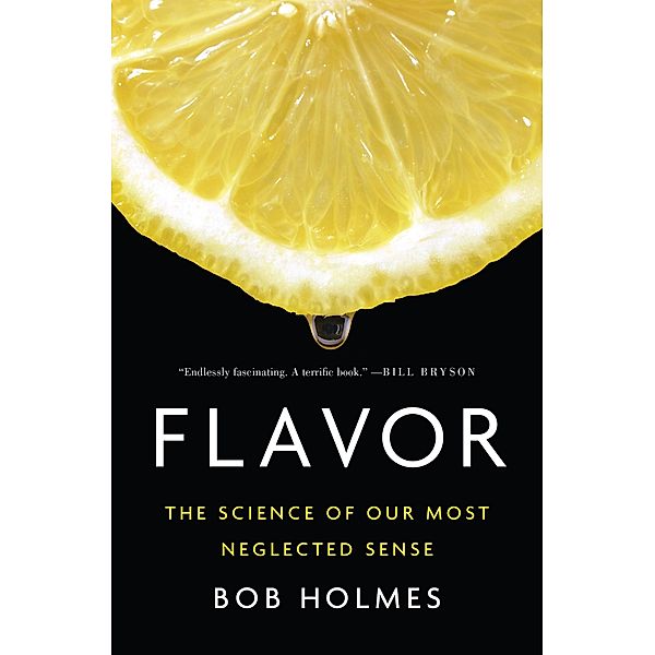 Flavor: The Science of Our Most Neglected Sense, Bob Holmes