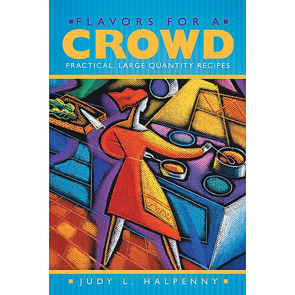 Flavors for a Crowd, Judy L. Halpenny