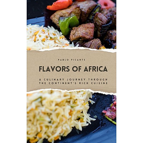 Flavors of Africa: A Culinary Journey through the Continent's Rich Cuisine, Pablo Picante