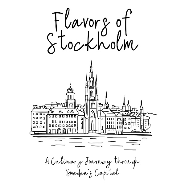 Flavors of Stockholm: A Culinary Journey through Sweden's Capital, Clock Street Books