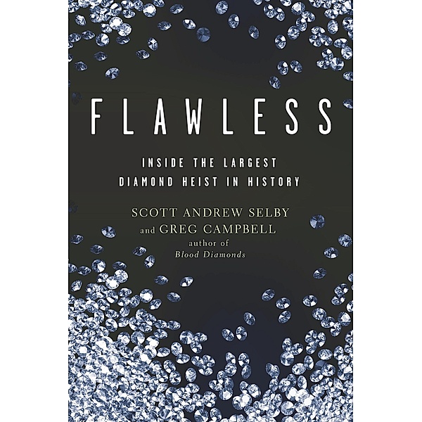 Flawless: Inside the Largest Diamond Heist in History, Scott Andrew Selby, Greg Campbell