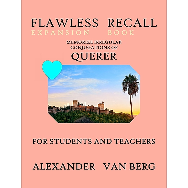 Flawless Recall Expansion Book: Memorize Irregular Conjugations Of QUERER, For Students And Teachers / Flawless Recall, Alexander van Berg