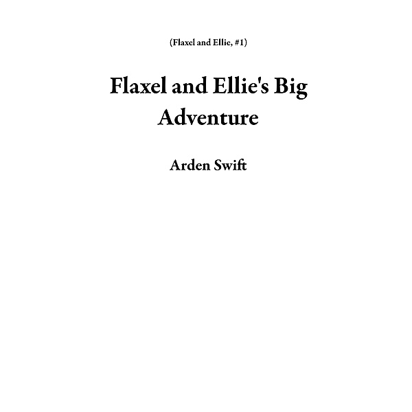 Flaxel and Ellie's Big Adventure / Flaxel and Ellie, Arden Swift