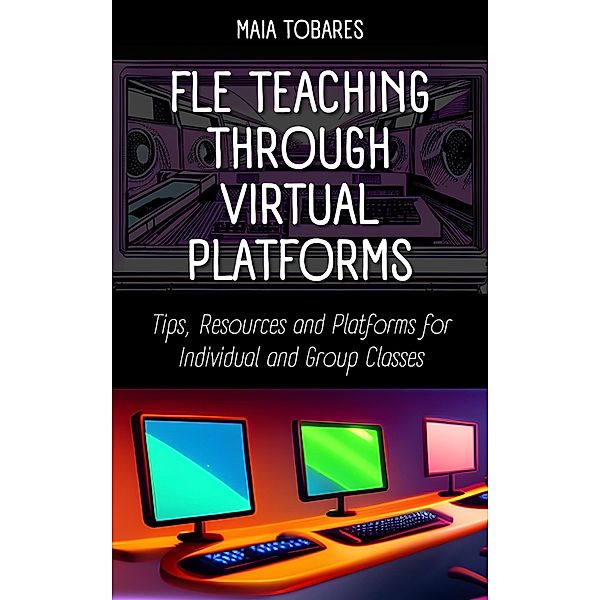 FLE Teaching Through Virtual Platforms: Tips, Resources and Platforms for Individual and Group Classes, Maia Tobares