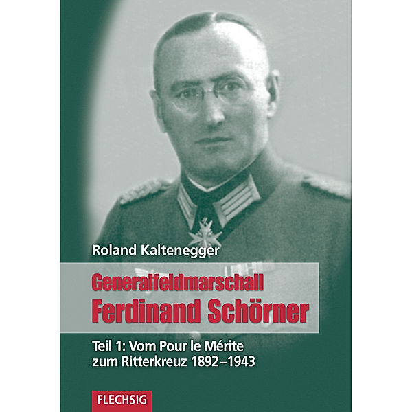 Flechsig - Geschichte/Zeitgeschichte / Generalfeldmarschall Ferdinand Schörner, Roland Kaltenegger