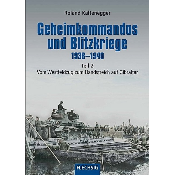Flechsig - Geschichte/Zeitgeschichte / Geheimkommandos und Blitzkriege 1938-1940.Tl.2, Roland Kaltenegger