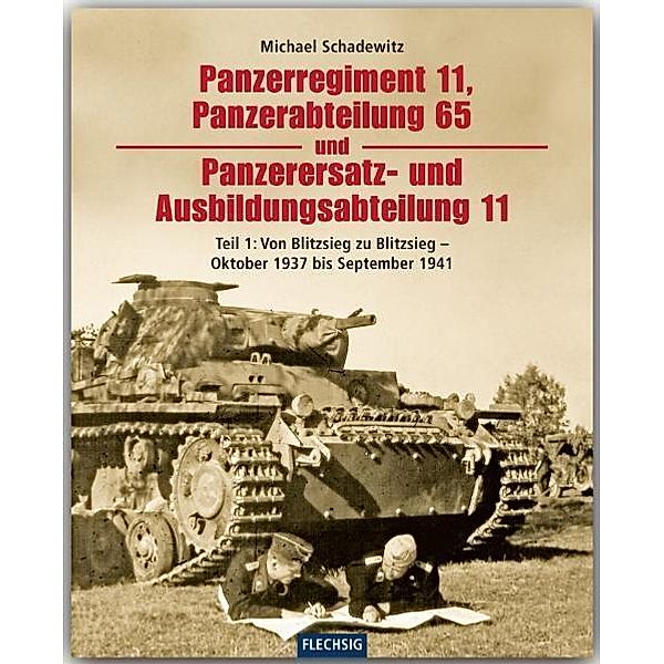 Flechsig - Geschichte/Zeitgeschichte / Panzerregiment 11, Panzerabteilung 65 und Panzerersatz- und Ausbildungsabteilung 11, Michael Schadewitz