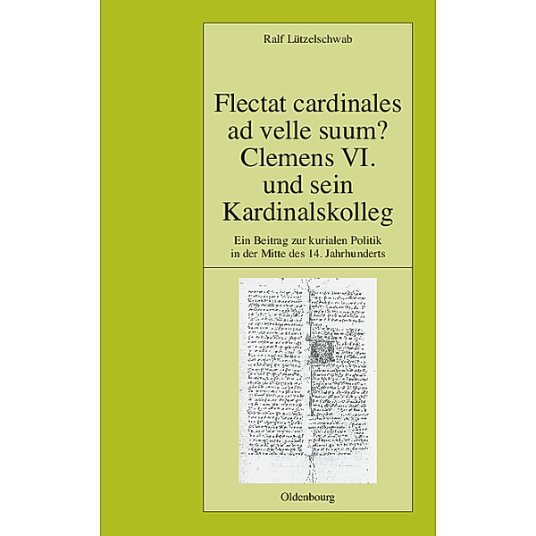 Flectat cardinales ad velle suum? Clemens VI. und sein Kardinalskolleg, Ralf Lützelschwab