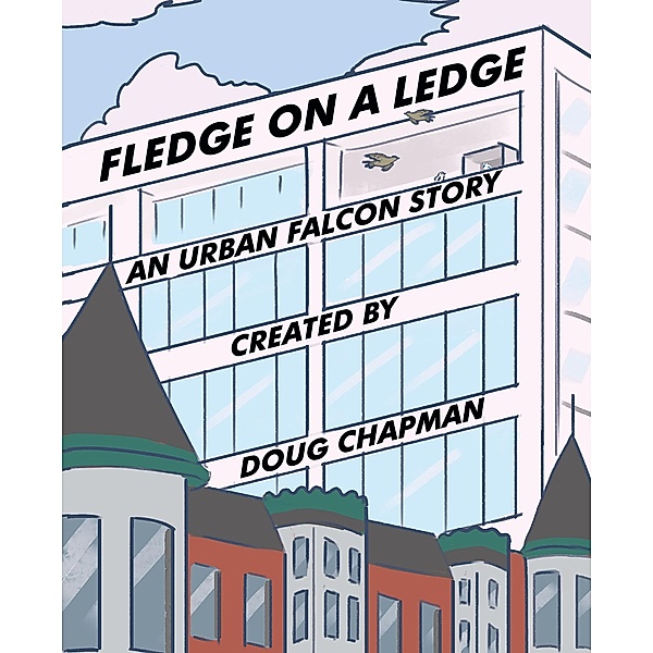 Fledge On A Ledge: An Urban Falcon Story / Covenant Books, Inc., Doug Chapman