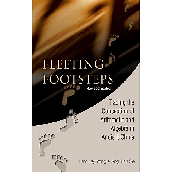 Fleeting Footsteps: Tracing The Conception Of Arithmetic And Algebra In Ancient China (Revised Edition), Lay Yong Lam, Tian Se Ang