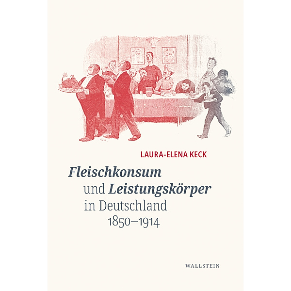 Fleischkonsum und Leistungskörper in Deutschland 1850-1914, Laura-Elena Keck