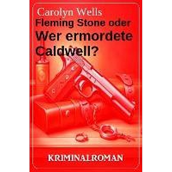 Fleming Stone oder Wer ermordete Caldwell? Kriminalroman, Carolyn Wells