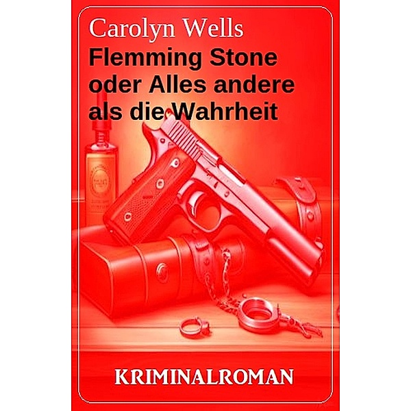 Flemming Stone oder Alles andere als die Wahrheit: Kriminalroman, Carolyn Wells