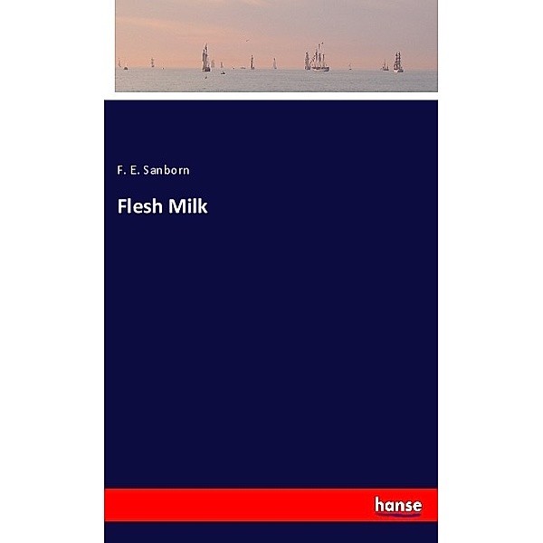 Flesh Milk, F. E. Sanborn