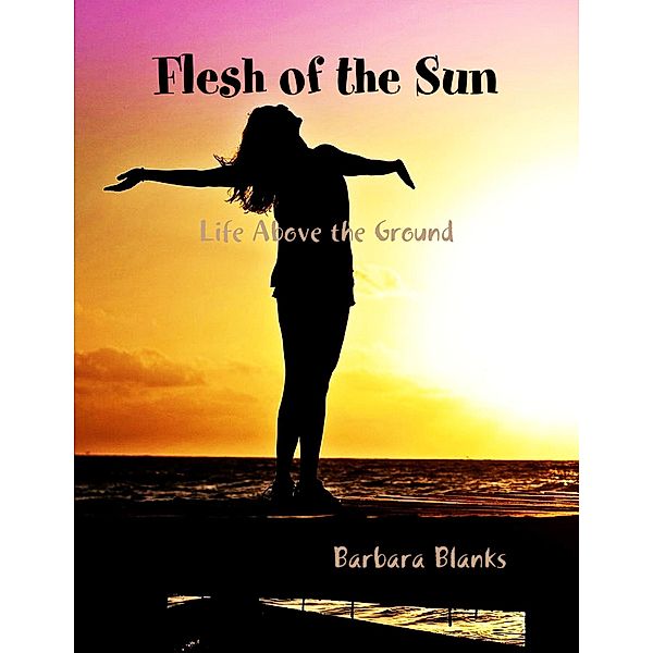 Flesh of the Sun, Life Above the Ground, Barbara Blanks