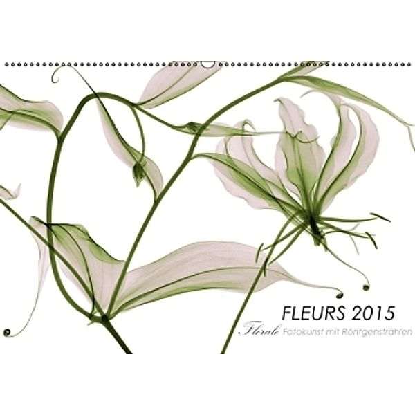 FLEURS 2015 - Florale Fotokunst mit Röntgenstrahlen (Wandkalender 2015 DIN A2 quer), Martin Strunk