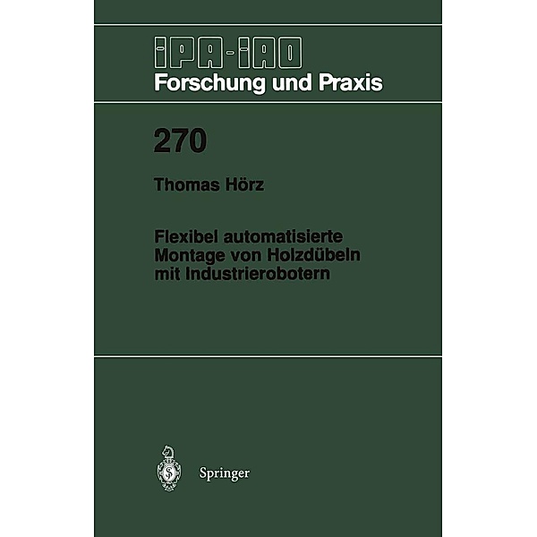 Flexibel automatisierte Montage von Holzdübeln mit Industrierobotern / IPA-IAO - Forschung und Praxis Bd.270, Thomas Hörz