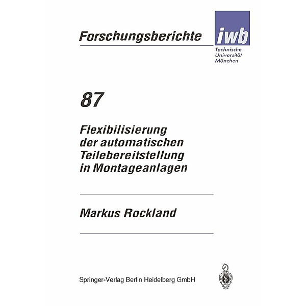 Flexibilisierung der automatischen Teilebereitstellung in Montageanlagen / iwb Forschungsberichte Bd.87, Markus Rockland