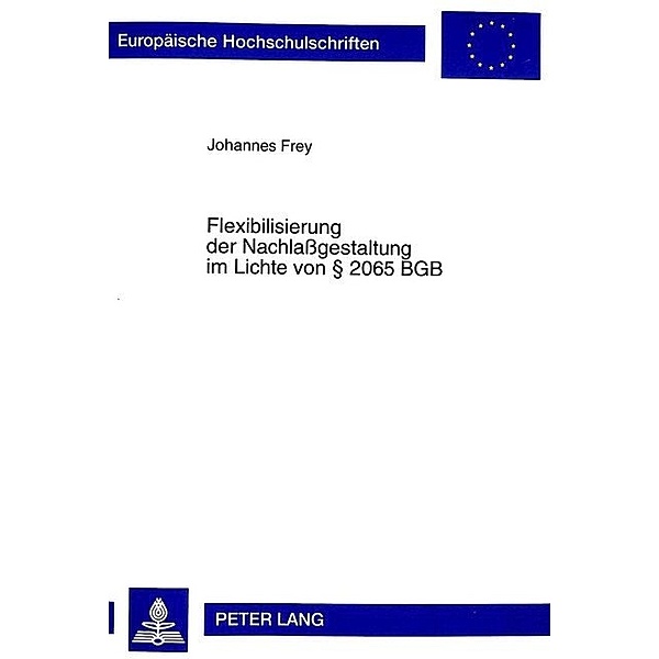 Flexibilisierung der Nachlassgestaltung im Lichte von 2065 BGB, Johannes A. Frey