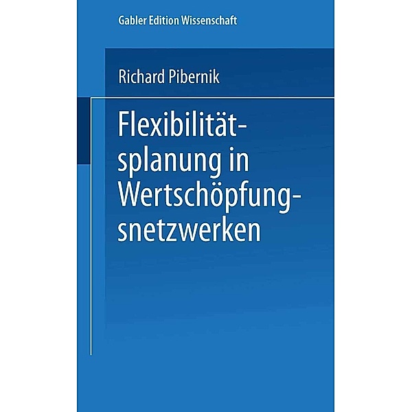 Flexibilitätsplanung in Wertschöpfungsnetzwerken / Gabler Edition Wissenschaft, Richard Pibernik