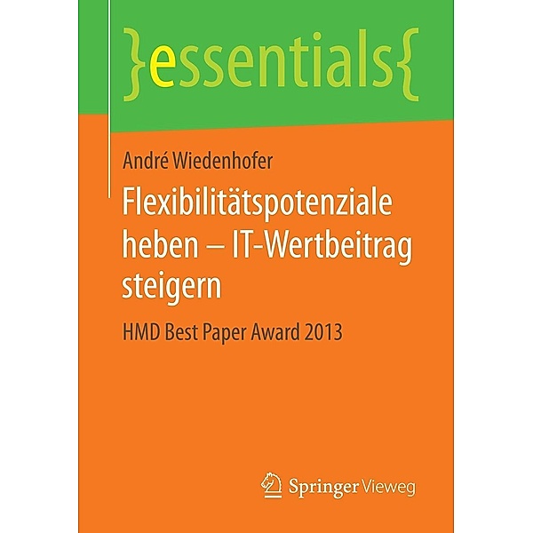 Flexibilitätspotenziale heben - IT-Wertbeitrag steigern / essentials, André Wiedenhofer