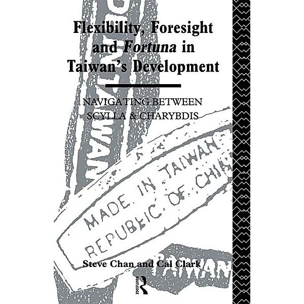 Flexibility, Foresight and Fortuna in Taiwan's Development, Steve Chan, Cal Clark