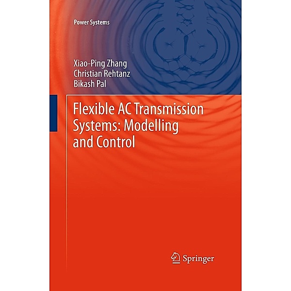 Flexible AC Transmission Systems: Modelling and Control / Power Systems, Xiao-Ping Zhang, Christian Rehtanz, Bikash Pal