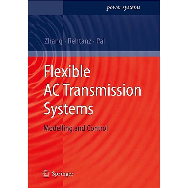 Flexible AC Transmission Systems: Modelling and Control / Power Systems, Xiao-Ping Zhang, Christian Rehtanz, Bikash Pal