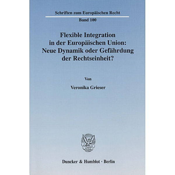 Flexible Integration in der Europäischen Union: Neue Dynamik oder Gefährdung der Rechtseinheit?, Veronika Grieser