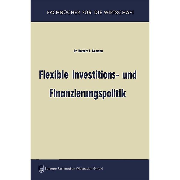 Flexible Investitions- und Finanzierungspolitik / Fachbücher für die Wirtschaft, Norbert Joss Axmann